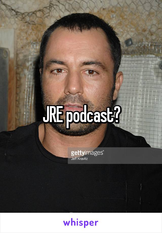 JRE podcast?
