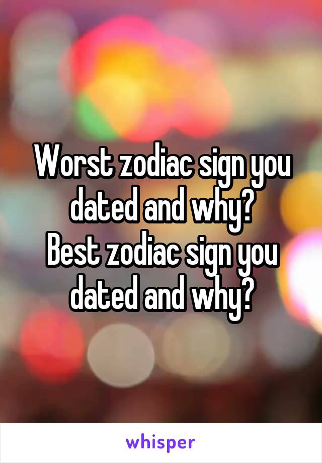Worst zodiac sign you dated and why?
Best zodiac sign you dated and why?