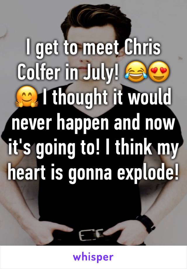 I get to meet Chris Colfer in July! 😂😍🤗 I thought it would never happen and now it's going to! I think my heart is gonna explode! 