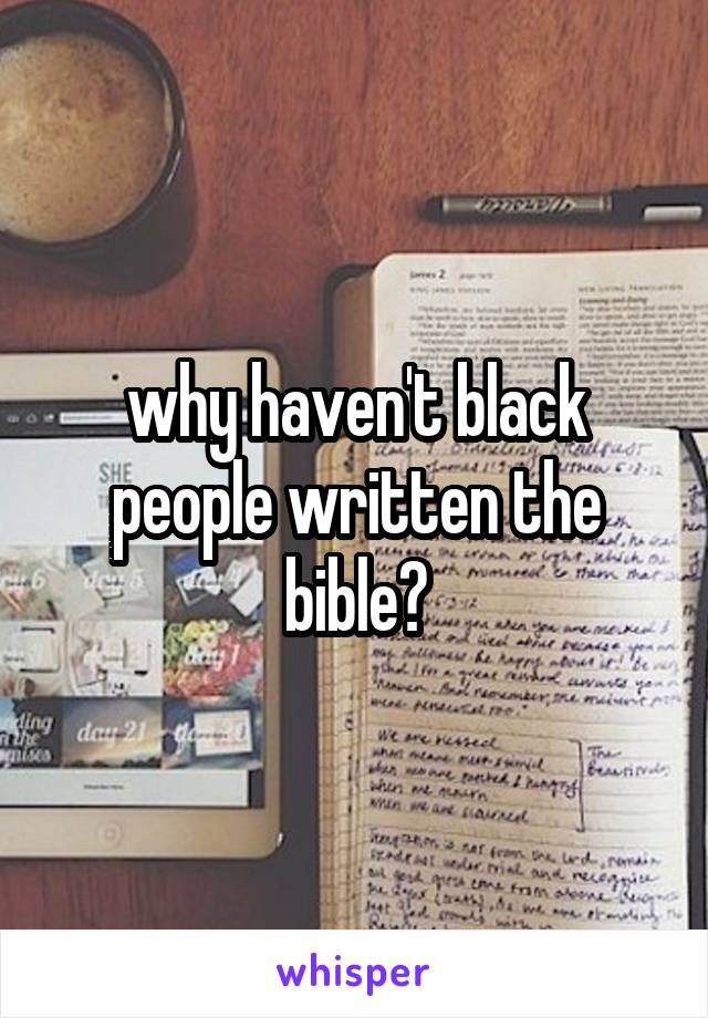 why haven't black people written the bible?