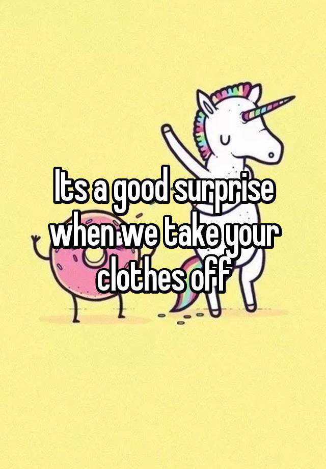 its-a-good-surprise-when-we-take-your-clothes-off