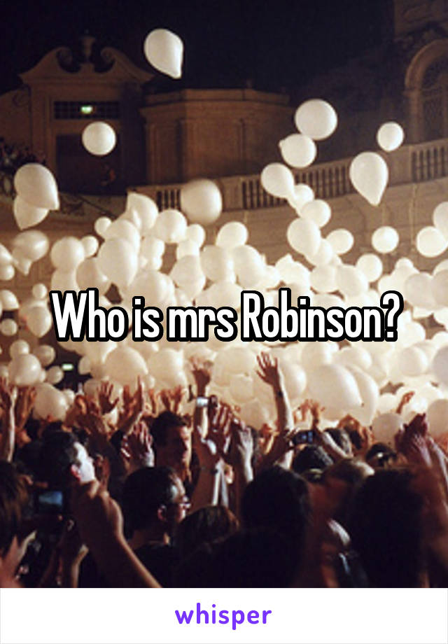Who is mrs Robinson?