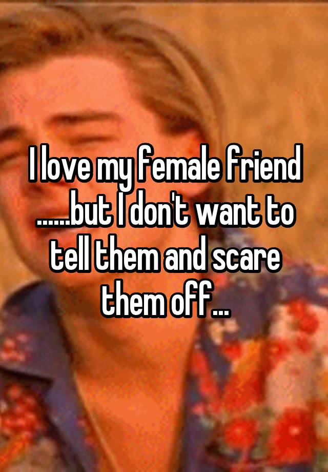 i-love-my-female-friend-but-i-don-t-want-to-tell-them-and-scare