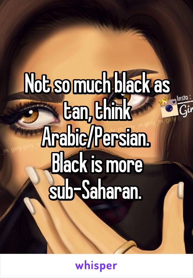 Not so much black as tan, think Arabic/Persian. 
Black is more sub-Saharan. 