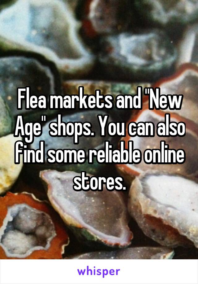 Flea markets and "New Age" shops. You can also find some reliable online stores.
