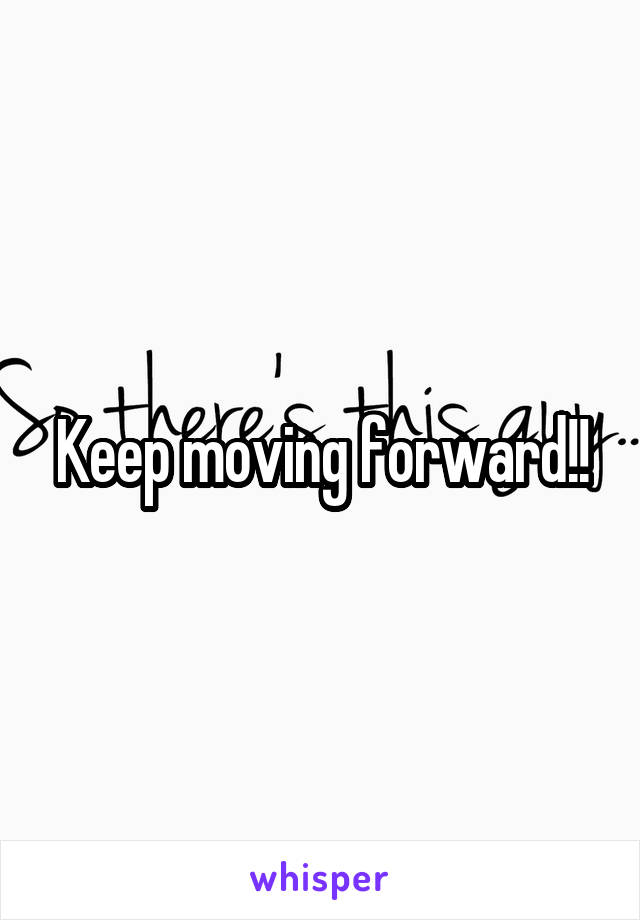 Keep moving forward!!