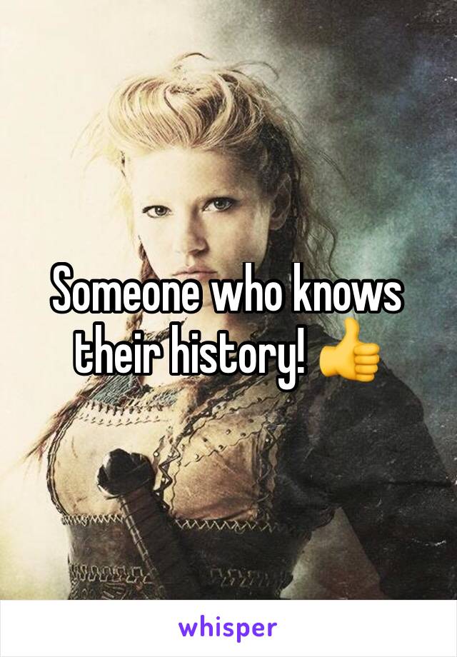 Someone who knows their history! 👍