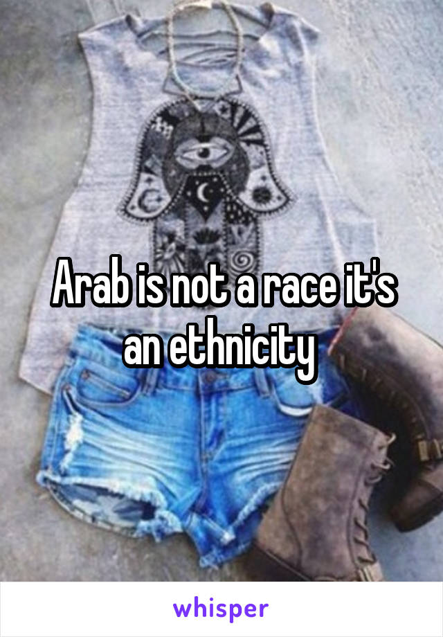 Arab is not a race it's an ethnicity 