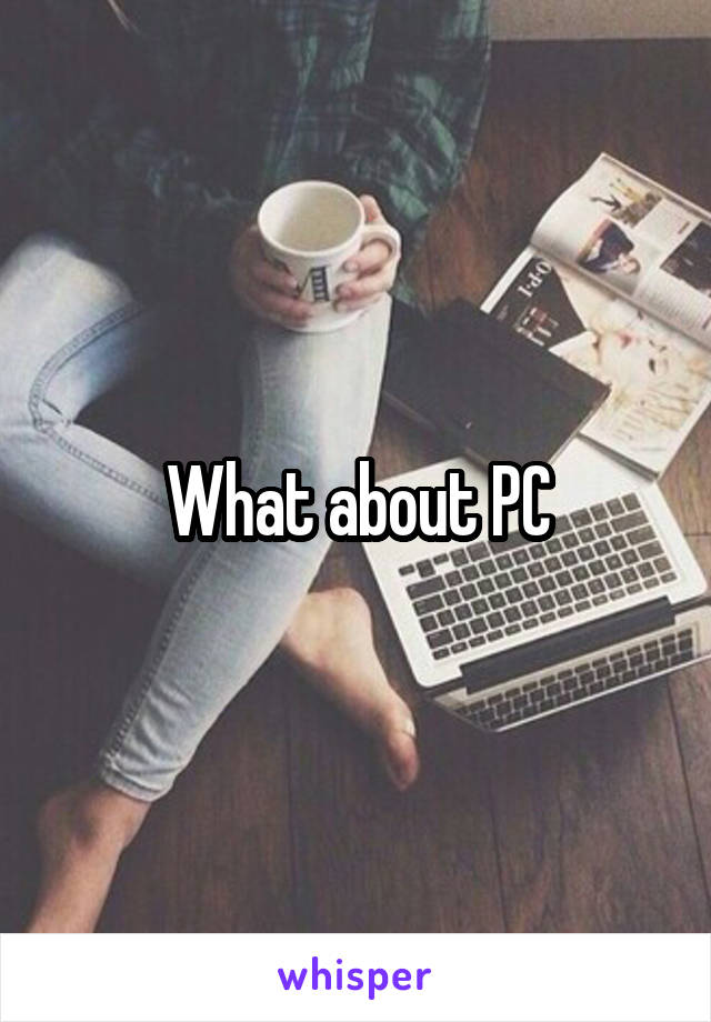 What about PC