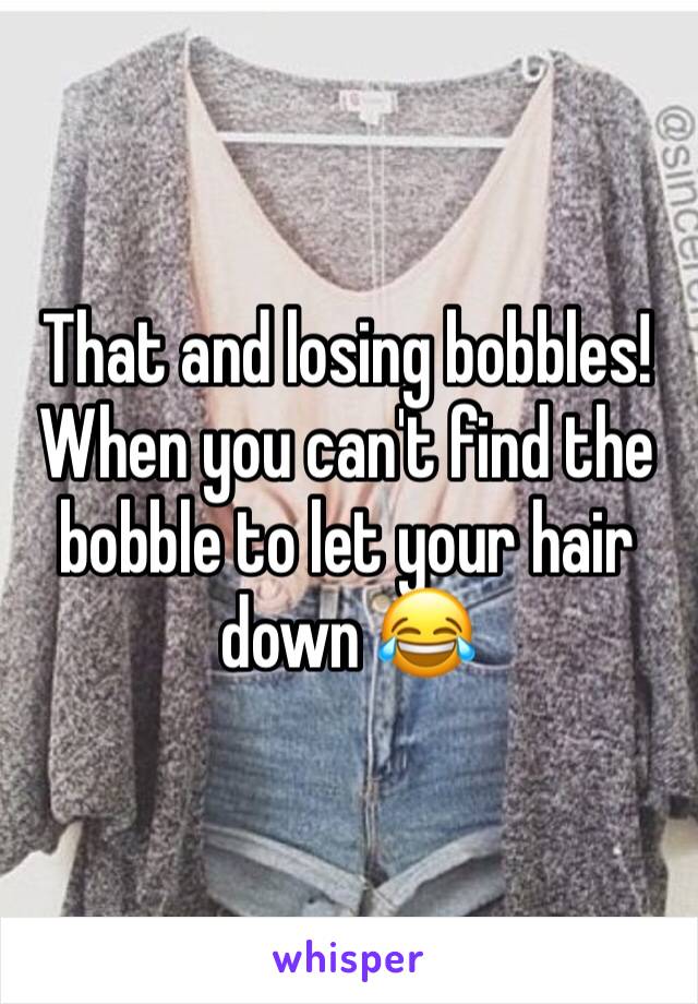 That and losing bobbles! When you can't find the bobble to let your hair down 😂