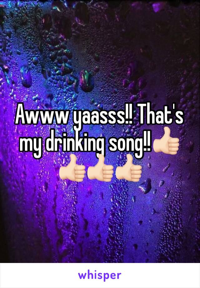 Awww yaasss!! That's my drinking song!!👍🏻👍🏻👍🏻👍🏻
