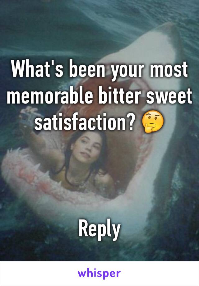 What's been your most memorable bitter sweet satisfaction? 🤔 



Reply