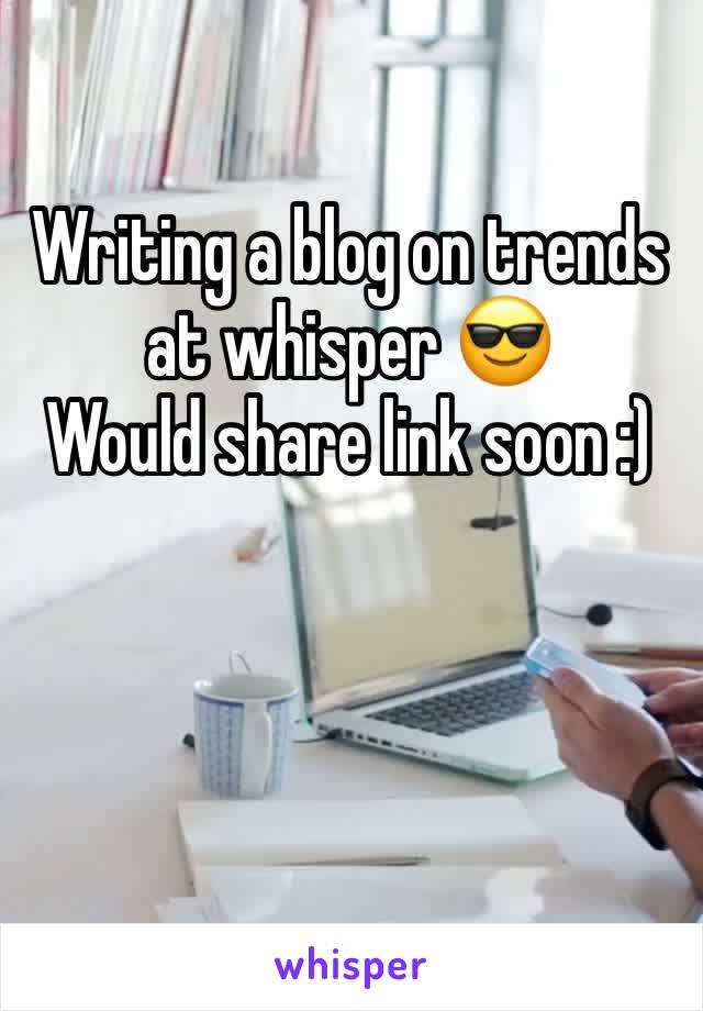 Writing a blog on trends at whisper 😎
Would share link soon :)