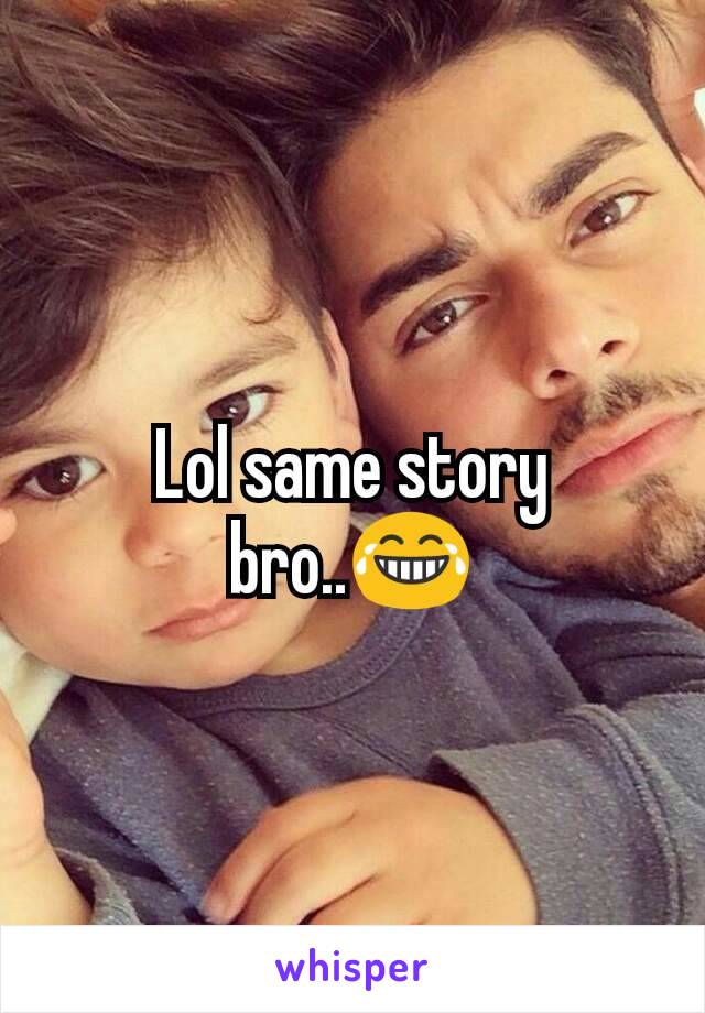 Lol same story bro..😂