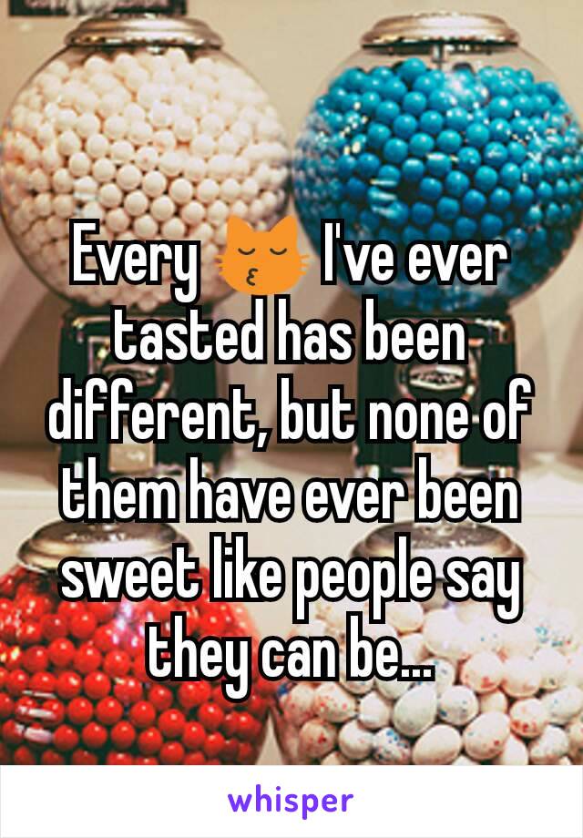 Every 😽 I've ever tasted has been different, but none of them have ever been sweet like people say they can be...