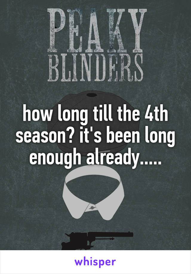 how long till the 4th season? it's been long enough already.....