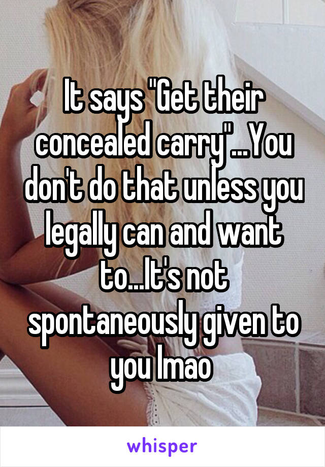 It says "Get their concealed carry"...You don't do that unless you legally can and want to...It's not spontaneously given to you lmao 