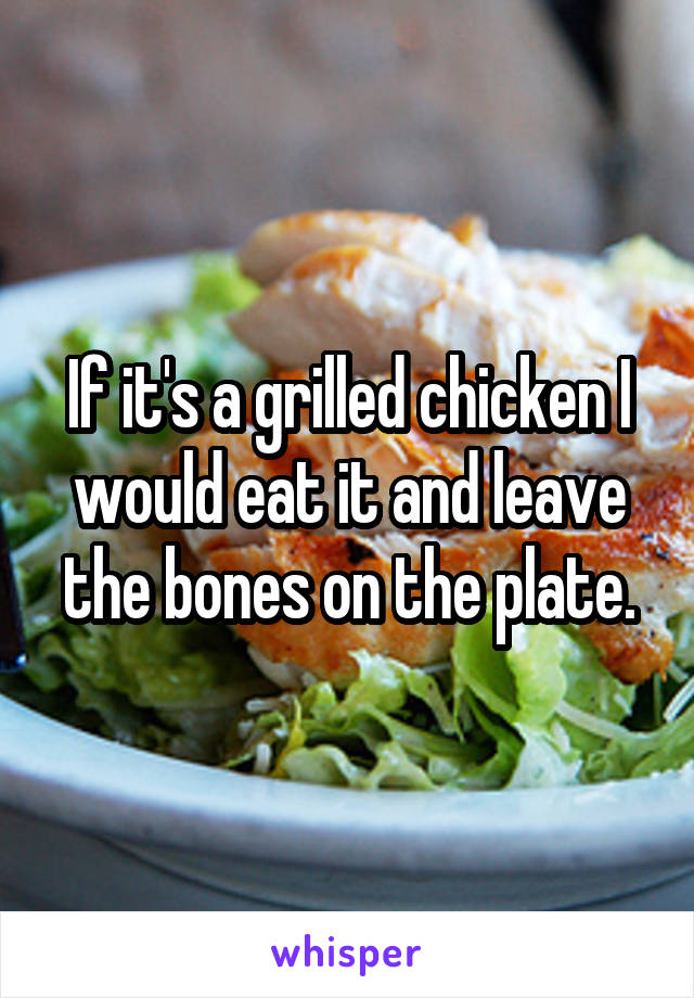 If it's a grilled chicken I would eat it and leave the bones on the plate.
