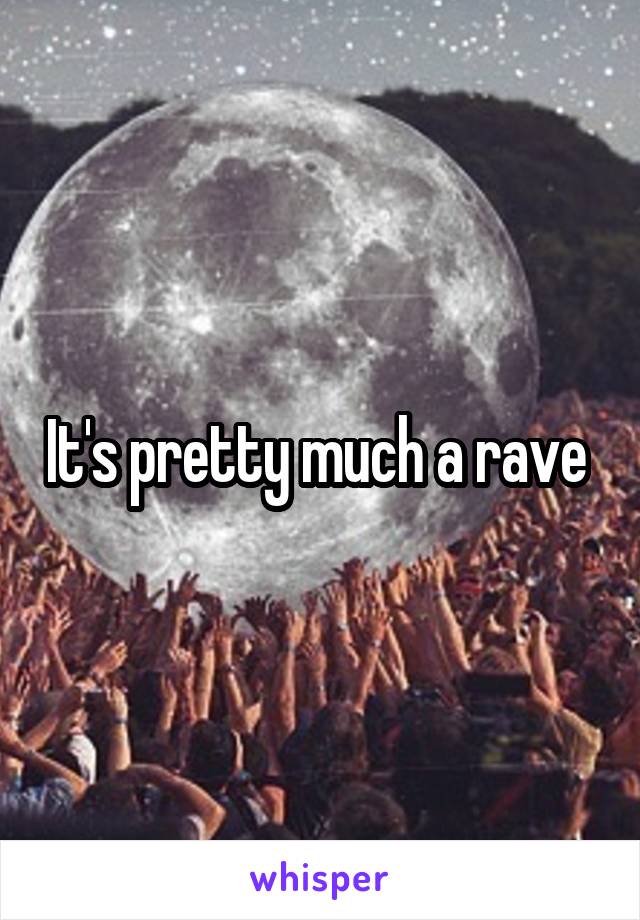 It's pretty much a rave 