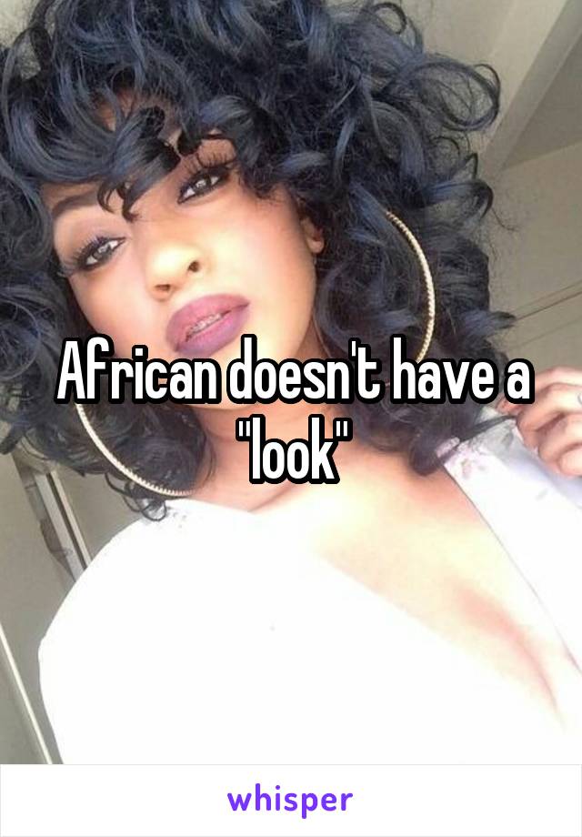 African doesn't have a "look"