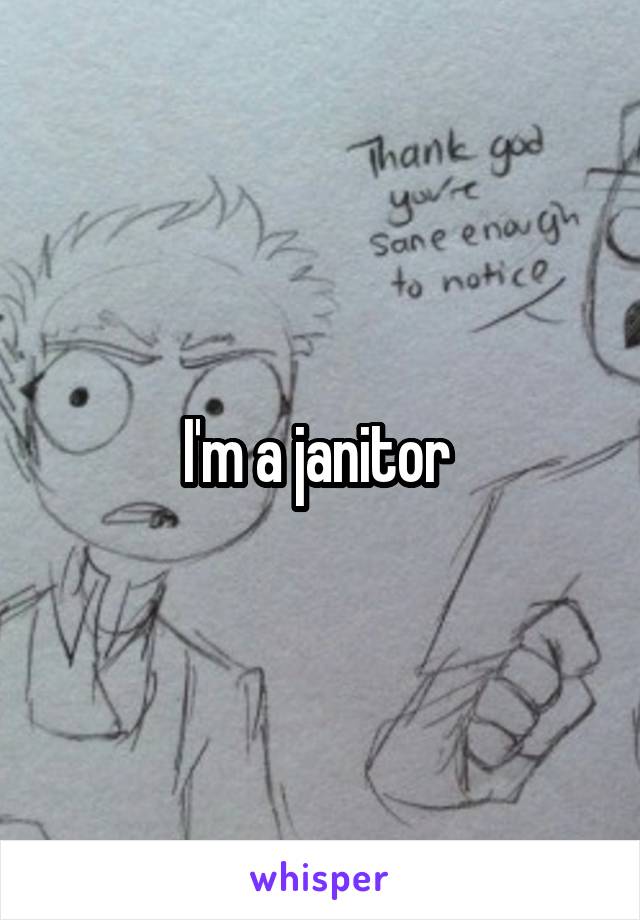 I'm a janitor 