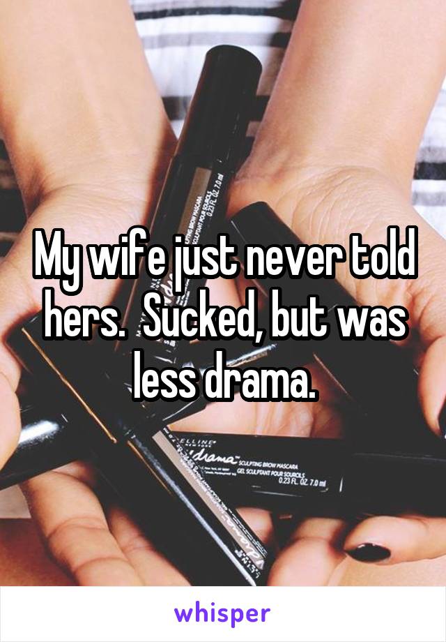 My wife just never told hers.  Sucked, but was less drama.