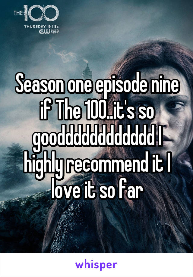 Season one episode nine if The 100..it's so goodddddddddddd I highly recommend it I love it so far