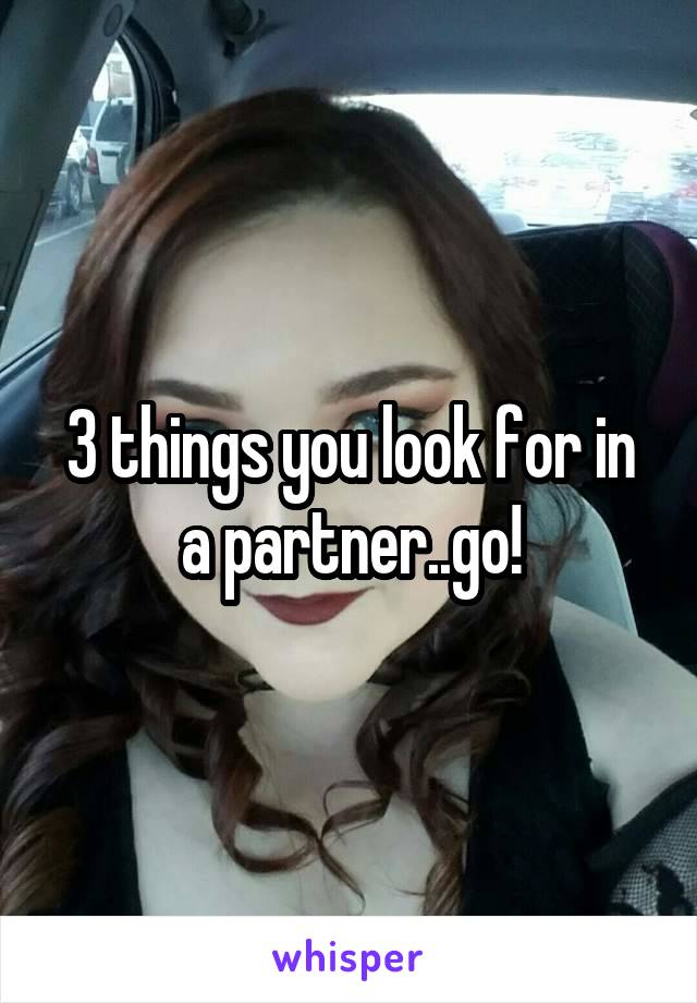 3 things you look for in a partner..go!