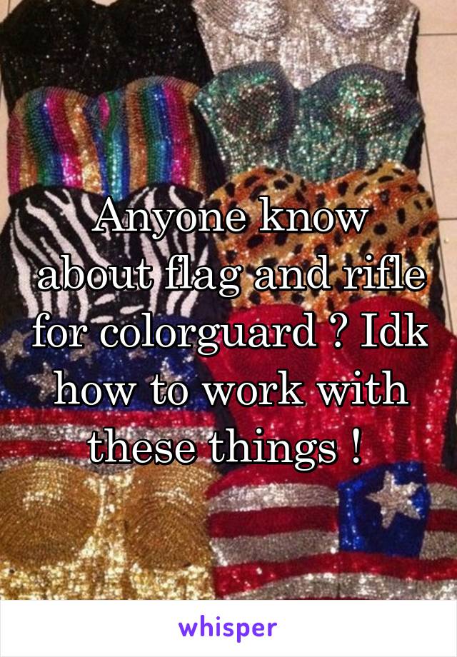 Anyone know about flag and rifle for colorguard ? Idk how to work with these things ! 