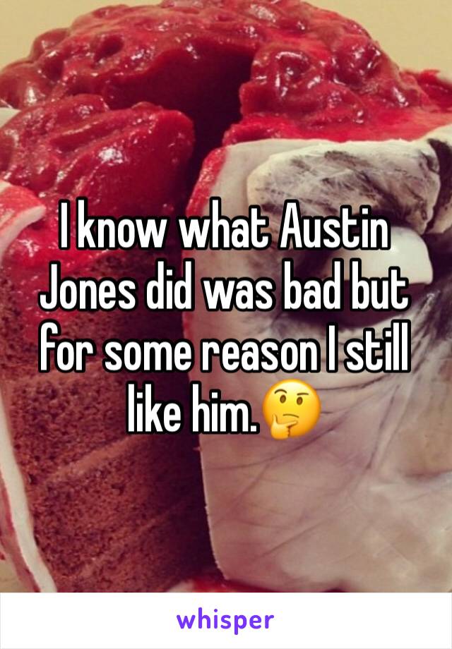 I know what Austin Jones did was bad but for some reason I still like him.🤔