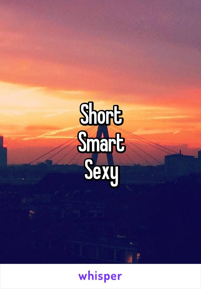 Short
Smart
Sexy