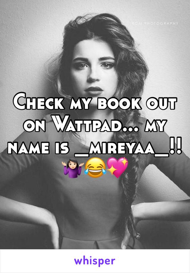 Check my book out on Wattpad... my name is _mireyaa_!!🤷🏻‍♀️😂💖