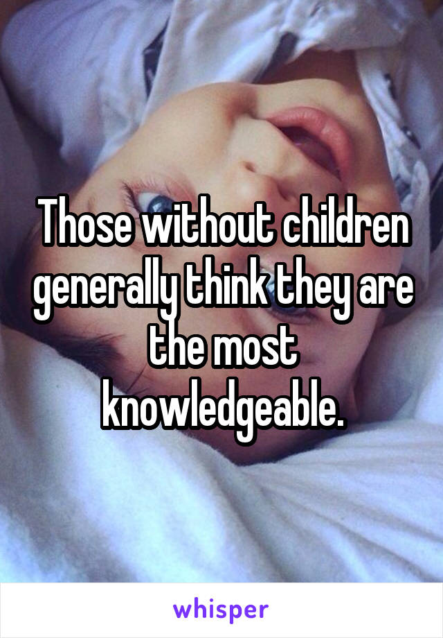 Those without children generally think they are the most knowledgeable.