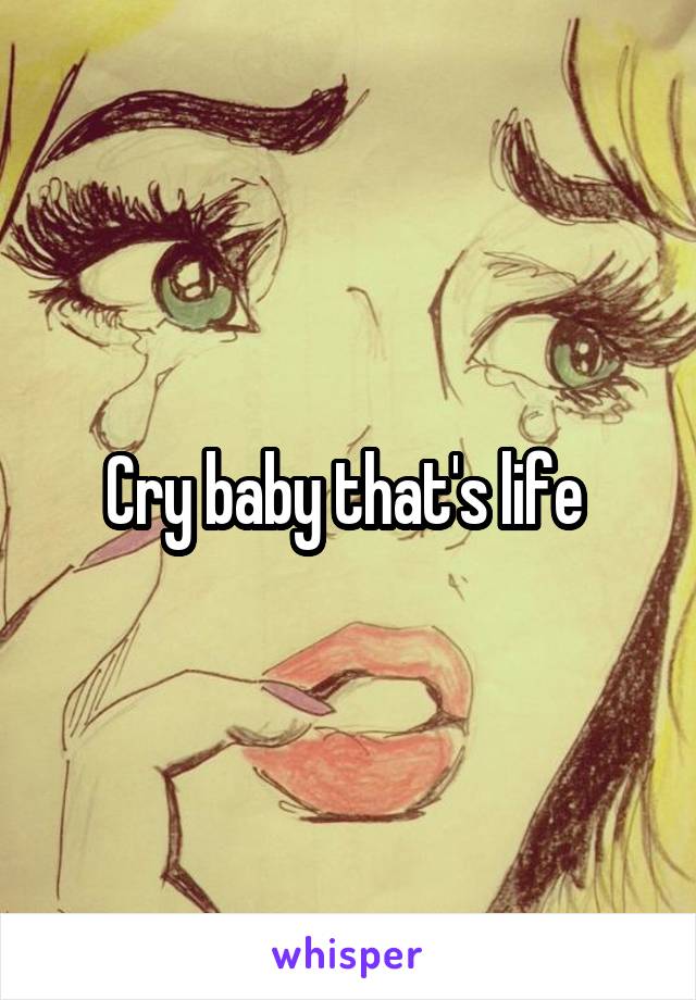 Cry baby that's life 