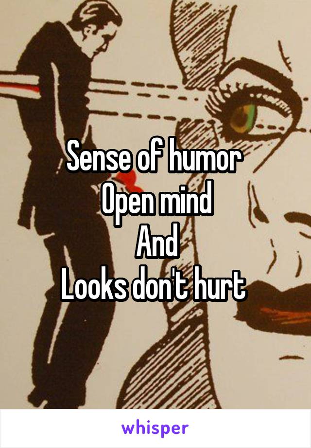 Sense of humor 
Open mind
And
Looks don't hurt 