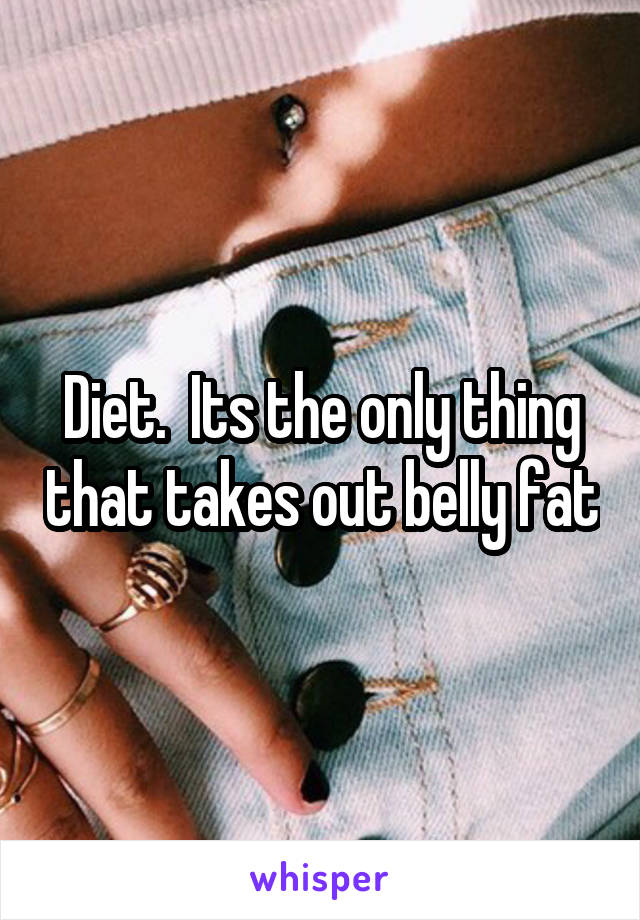 Diet.  Its the only thing that takes out belly fat