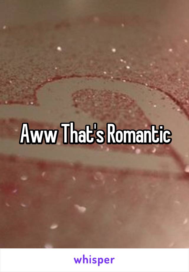 Aww That's Romantic