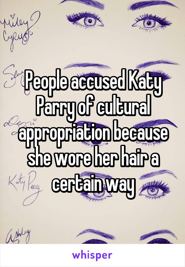 People accused Katy Parry of cultural appropriation because she wore her hair a certain way