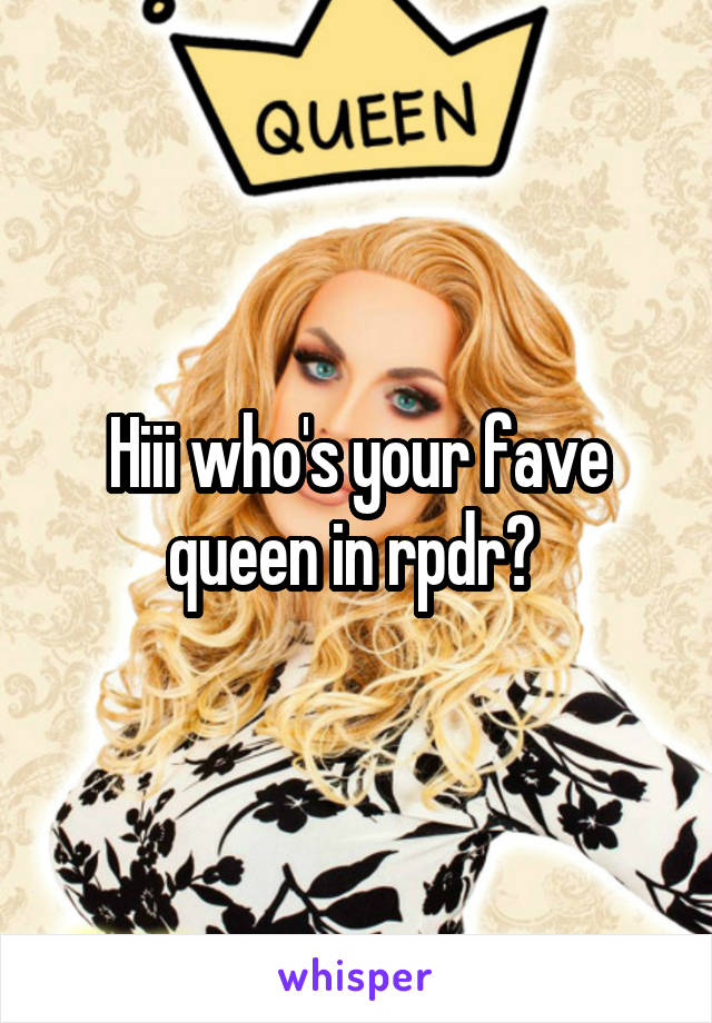 Hiii who's your fave queen in rpdr? 
