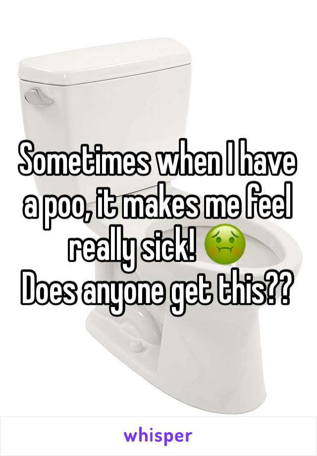 Sometimes when I have a poo, it makes me feel really sick! 🤢
Does anyone get this?? 