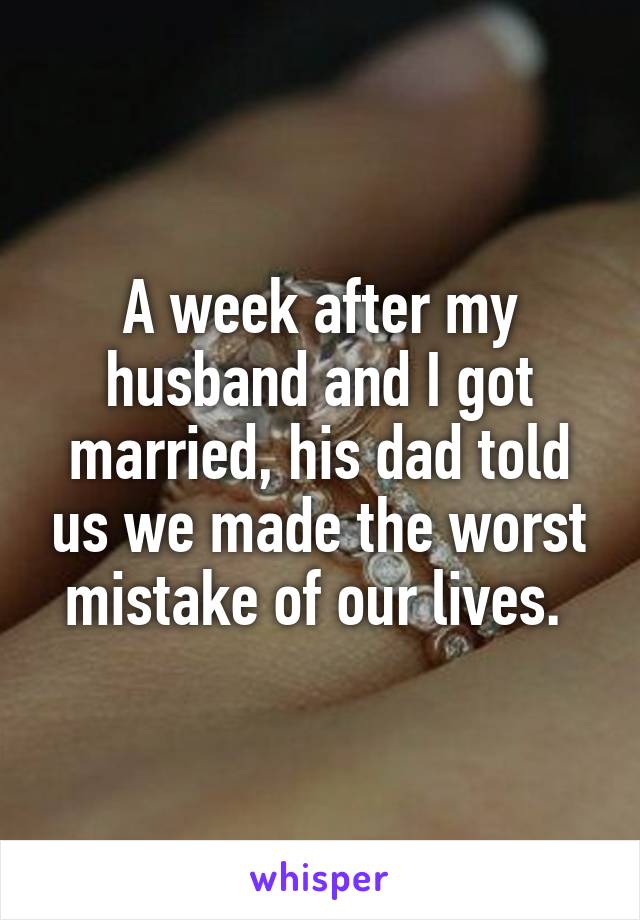 A week after my husband and I got married, his dad told us we made the worst mistake of our lives. 