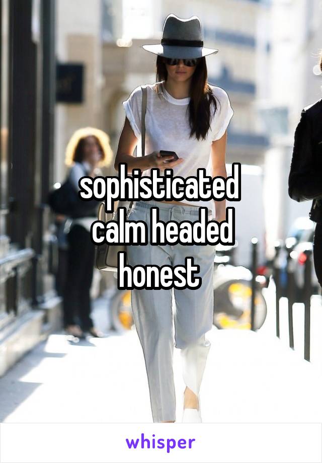 sophisticated 
calm headed
honest 