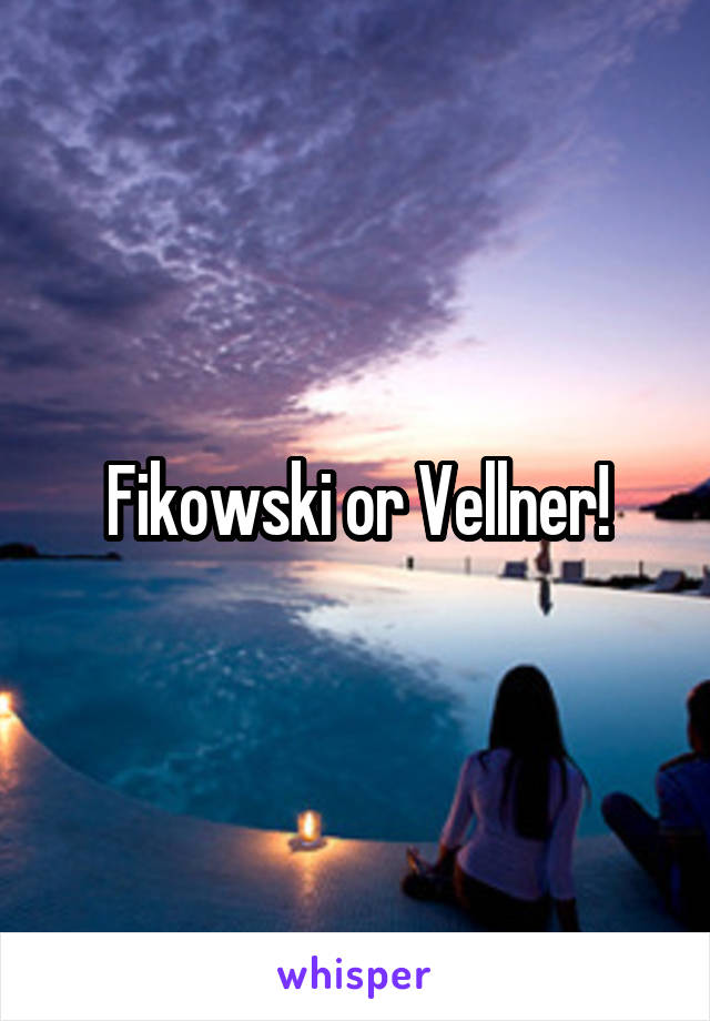 Fikowski or Vellner!