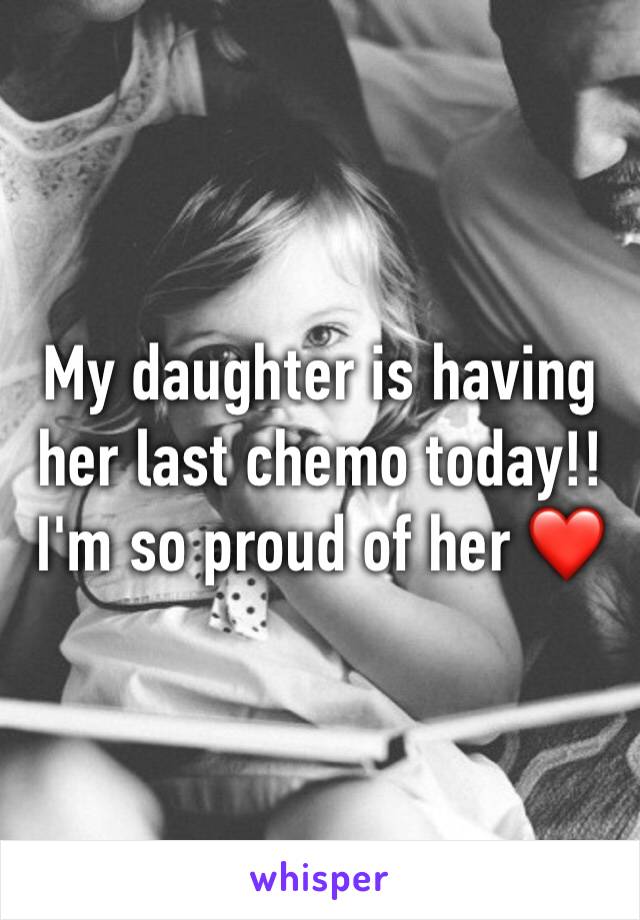 My daughter is having her last chemo today!!
I'm so proud of her ❤️