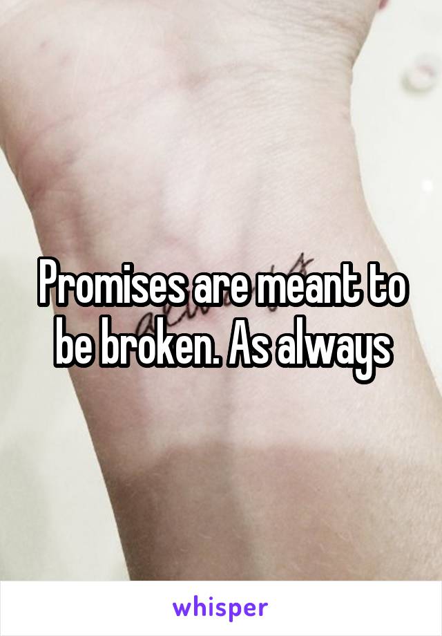 Promises are meant to be broken. As always