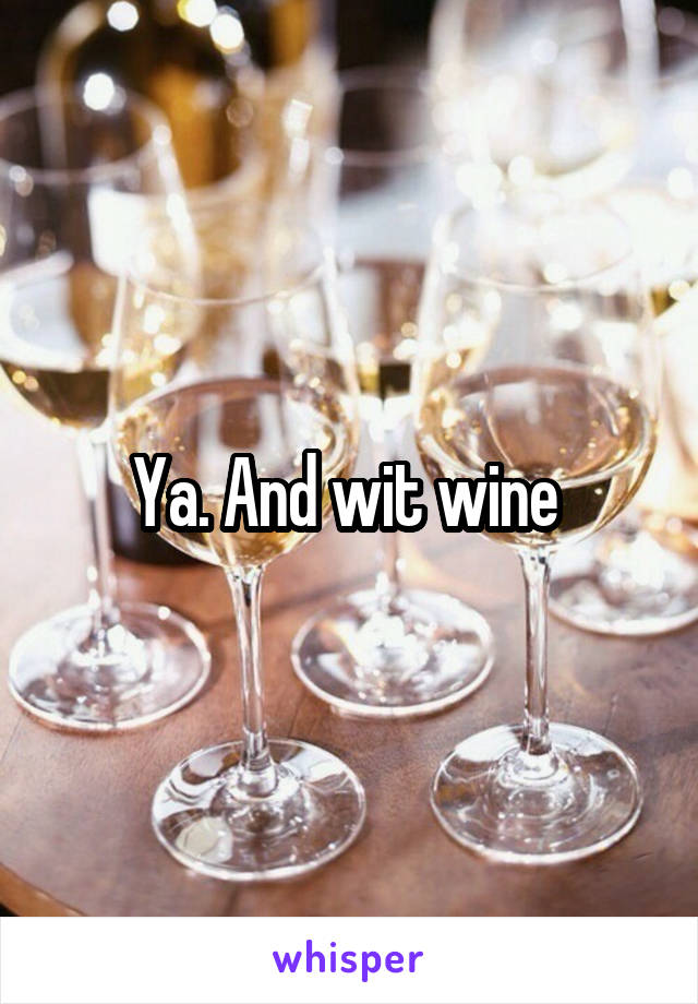Ya. And wit wine 