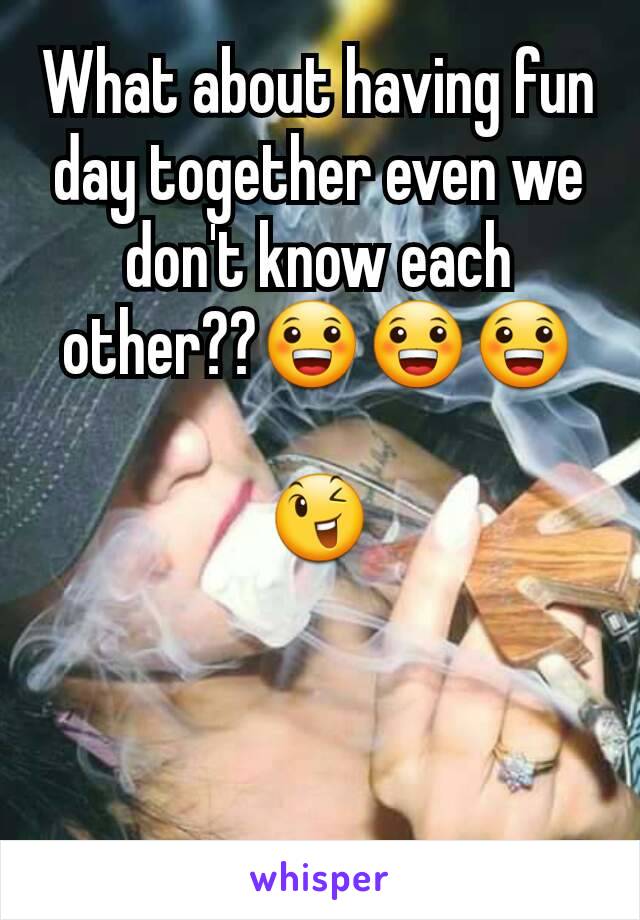 What about having fun day together even we don't know each other??😀😀😀

😉