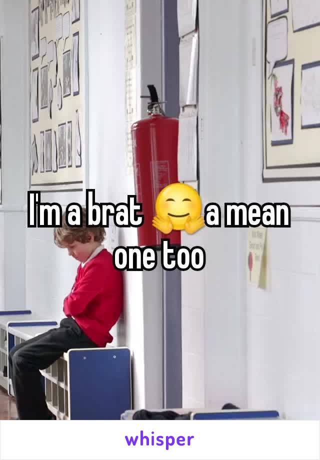 I'm a brat 🤗a mean one too