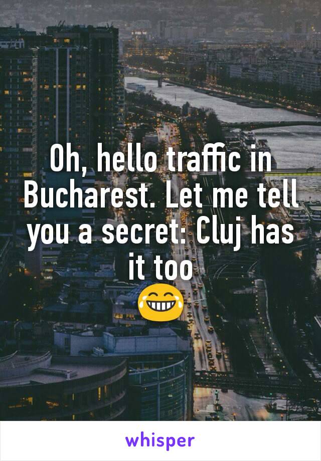 Oh, hello traffic in Bucharest. Let me tell you a secret: Cluj has it too
😂