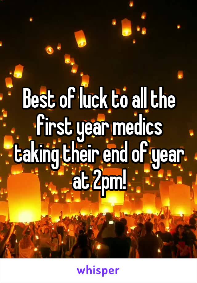 Best of luck to all the first year medics taking their end of year at 2pm!